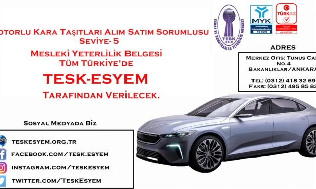 Motorlu Kara Taşıtları Alım Satım Sorumlusu Seviye-5 Mesleki Yeterlilik ve Belgelendirme Hizmeti Tüm Türkiye’de TESK-ESYEM Tarafından Verilecek.